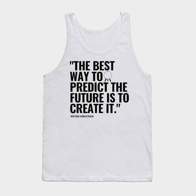 "The best way to predict the future is to create it." - Peter Drucker Inspirational Quote Tank Top by InspiraPrints